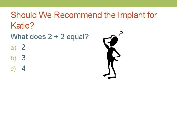 Should We Recommend the Implant for Katie? What does 2 + 2 equal? a)