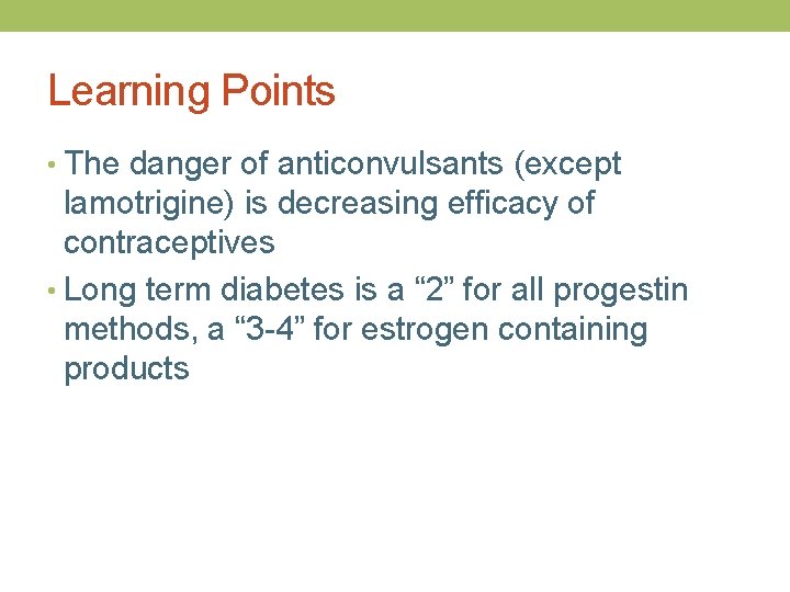 Learning Points • The danger of anticonvulsants (except lamotrigine) is decreasing efficacy of contraceptives