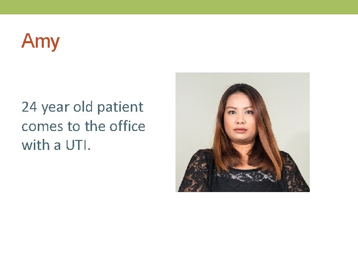 Amy 24 year old patient comes to the office with a UTI. 