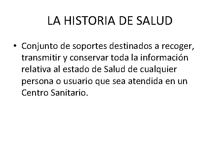 LA HISTORIA DE SALUD • Conjunto de soportes destinados a recoger, transmitir y conservar LA HISTORIA DE SALUD • Conjunto de soportes destinados a recoger, transmitir y conservar