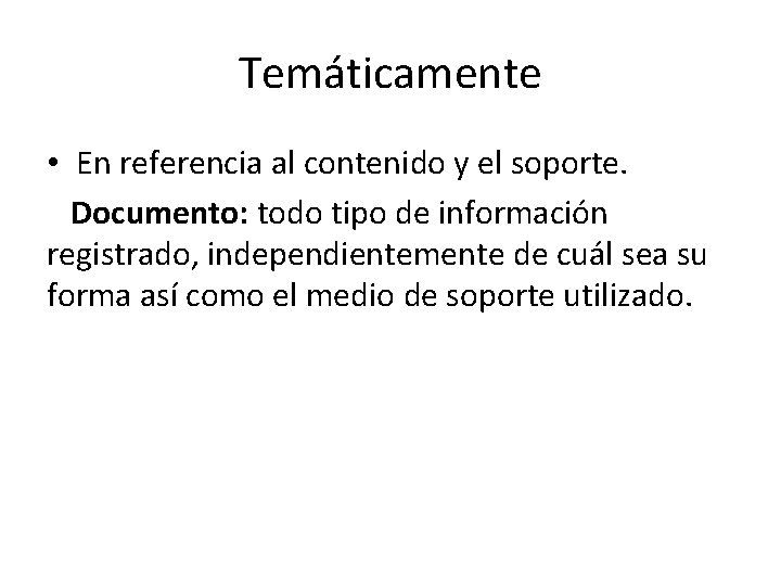 Temáticamente • En referencia al contenido y el soporte. Documento: todo tipo de información