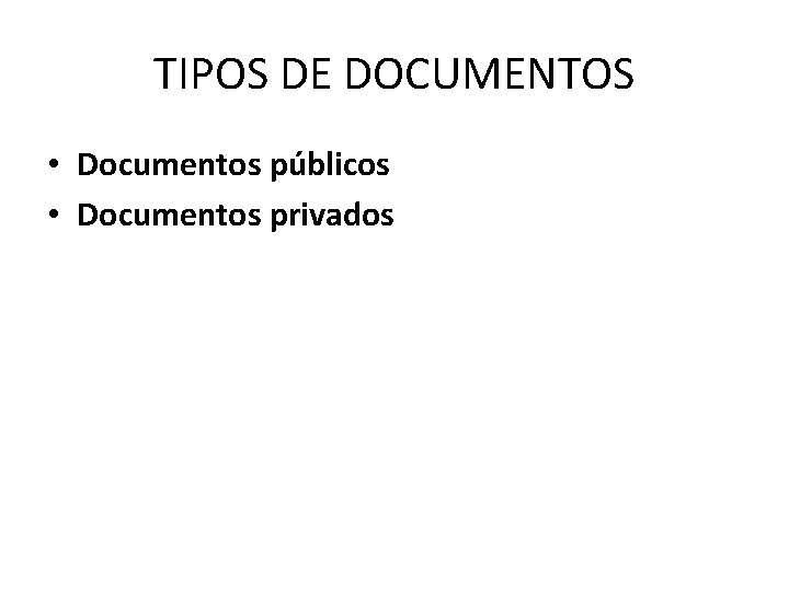 TIPOS DE DOCUMENTOS • Documentos públicos • Documentos privados 