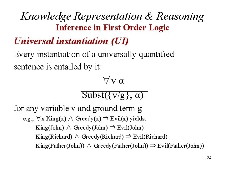 Knowledge Representation & Reasoning Inference in First Order Logic Universal instantiation (UI) Every instantiation