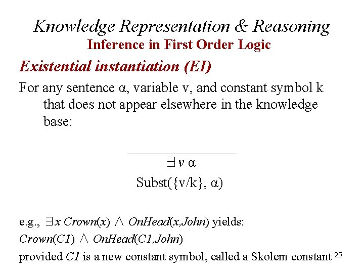 Knowledge Representation & Reasoning Inference in First Order Logic Existential instantiation (EI) For any
