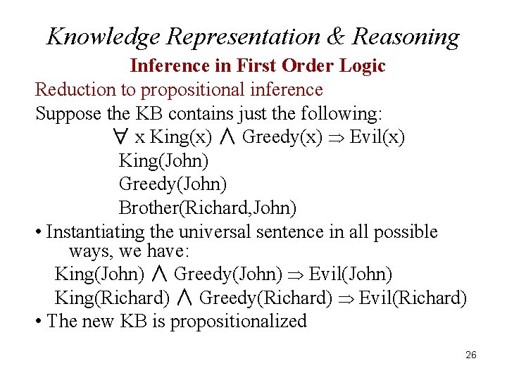 Knowledge Representation & Reasoning Inference in First Order Logic Reduction to propositional inference Suppose