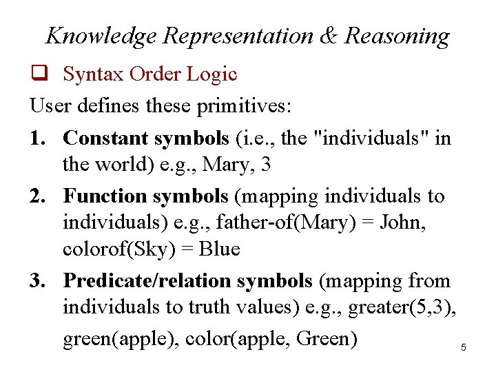 Knowledge Representation & Reasoning q Syntax Order Logic User defines these primitives: 1. Constant