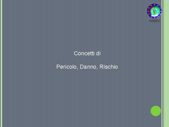 Concetti di Pericolo, Danno, Rischio 