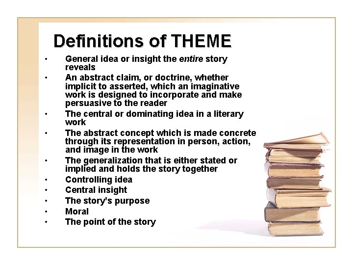 Definitions of THEME • • • General idea or insight the entire story reveals