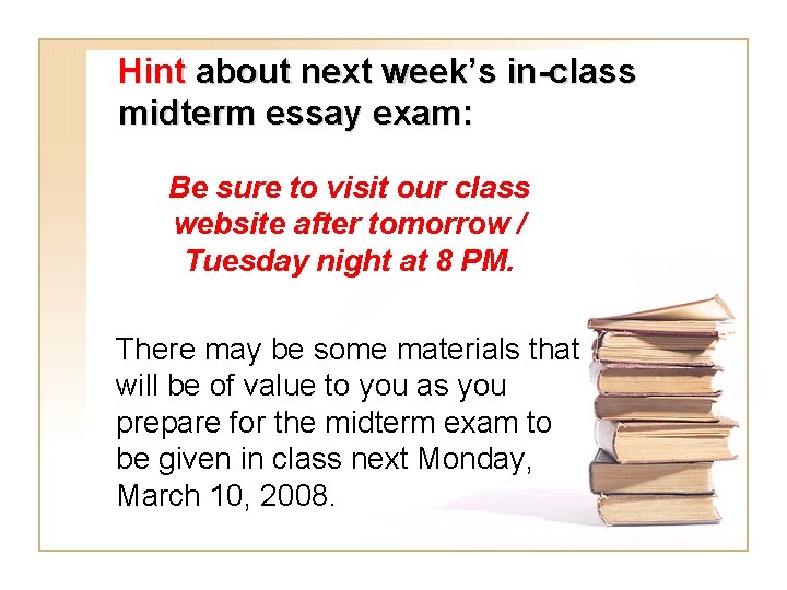 Hint about next week’s in-class midterm essay exam: Be sure to visit our class