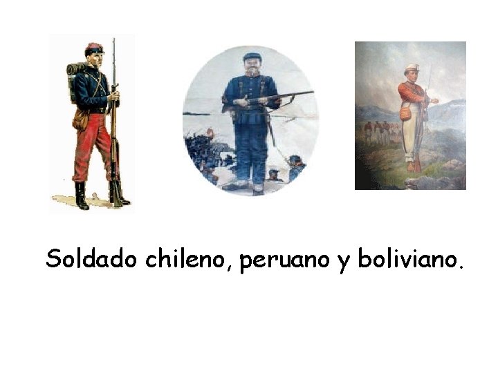 Soldado chileno, peruano y boliviano. 