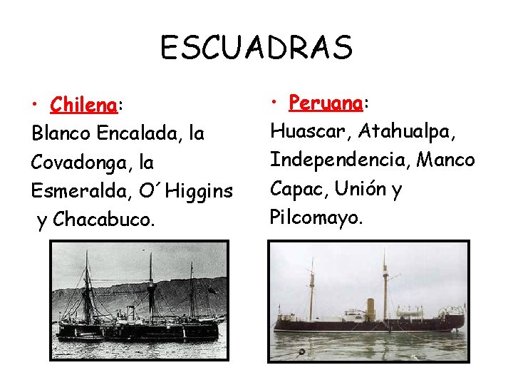 ESCUADRAS • Chilena: Blanco Encalada, la Covadonga, la Esmeralda, O´Higgins y Chacabuco. • Peruana: