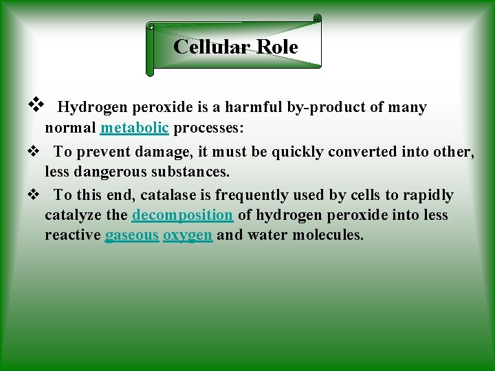 Cellular Role v Hydrogen peroxide is a harmful by-product of many normal metabolic processes: