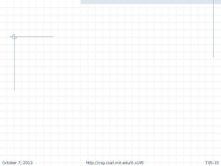October 7, 2013 http: //csg. csail. mit. edu/6. s 195 T 05 -15 