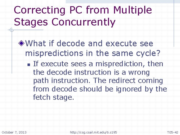 Correcting PC from Multiple Stages Concurrently What if decode and execute see mispredictions in