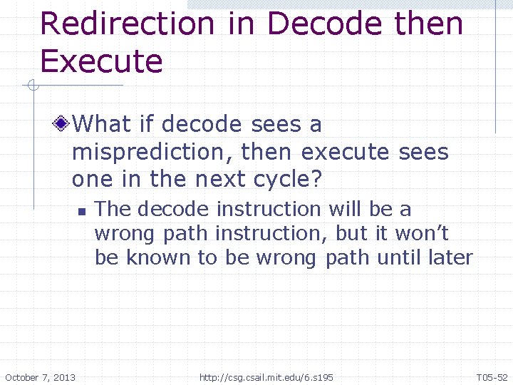 Redirection in Decode then Execute What if decode sees a misprediction, then execute sees