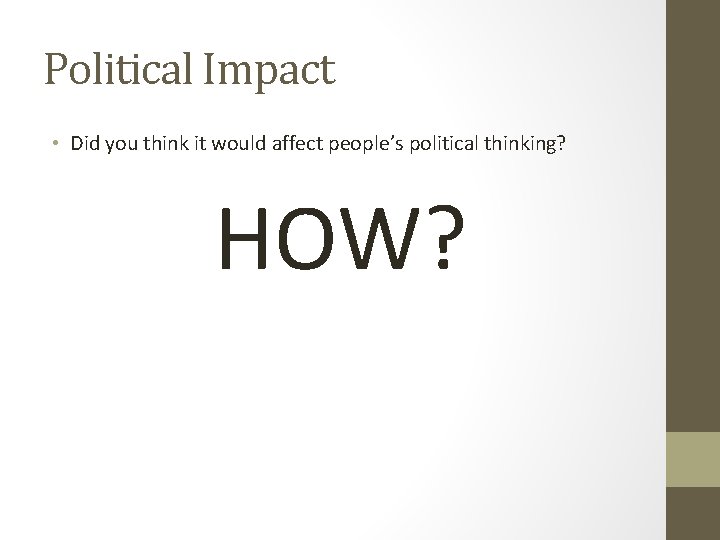 Political Impact • Did you think it would affect people’s political thinking? HOW? 