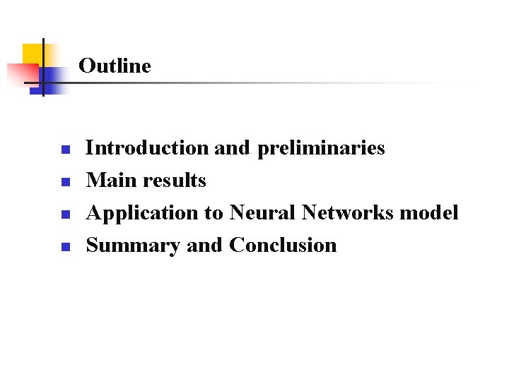 Outline n n Introduction and preliminaries Main results Application to Neural Networks model Summary