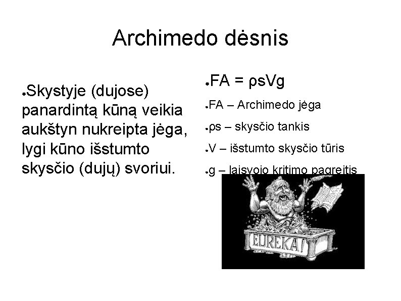 Archimedo dėsnis Skystyje (dujose) panardintą kūną veikia aukštyn nukreipta jėga, lygi kūno išstumto skysčio Archimedo dėsnis Skystyje (dujose) panardintą kūną veikia aukštyn nukreipta jėga, lygi kūno išstumto skysčio