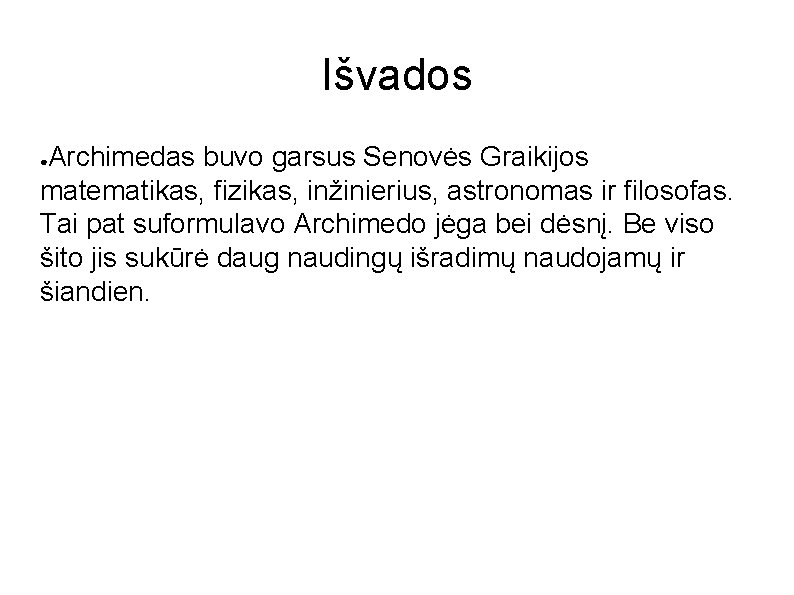 Išvados Archimedas buvo garsus Senovės Graikijos matematikas, fizikas, inžinierius, astronomas ir filosofas. Tai pat