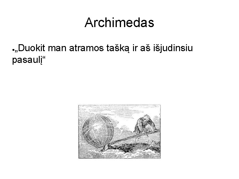 Archimedas „Duokit man atramos tašką ir aš išjudinsiu pasaulį“ ● Archimedas „Duokit man atramos tašką ir aš išjudinsiu pasaulį“ ●
