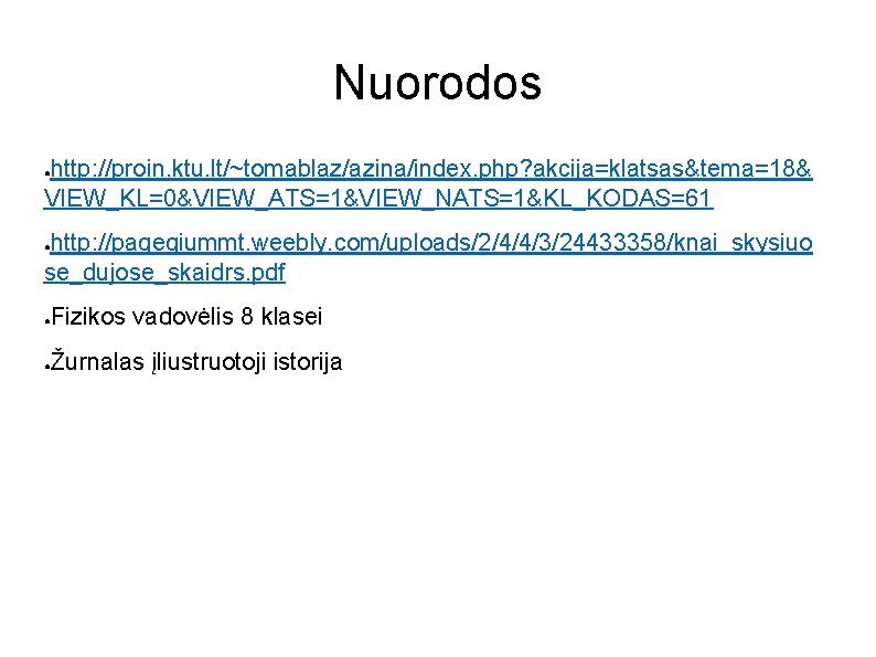 Nuorodos http: //proin. ktu. lt/~tomablaz/azina/index. php? akcija=klatsas&tema=18& VIEW_KL=0&VIEW_ATS=1&VIEW_NATS=1&KL_KODAS=61 ● http: //pagegiummt. weebly. com/uploads/2/4/4/3/24433358/knai_skysiuo se_dujose_skaidrs.