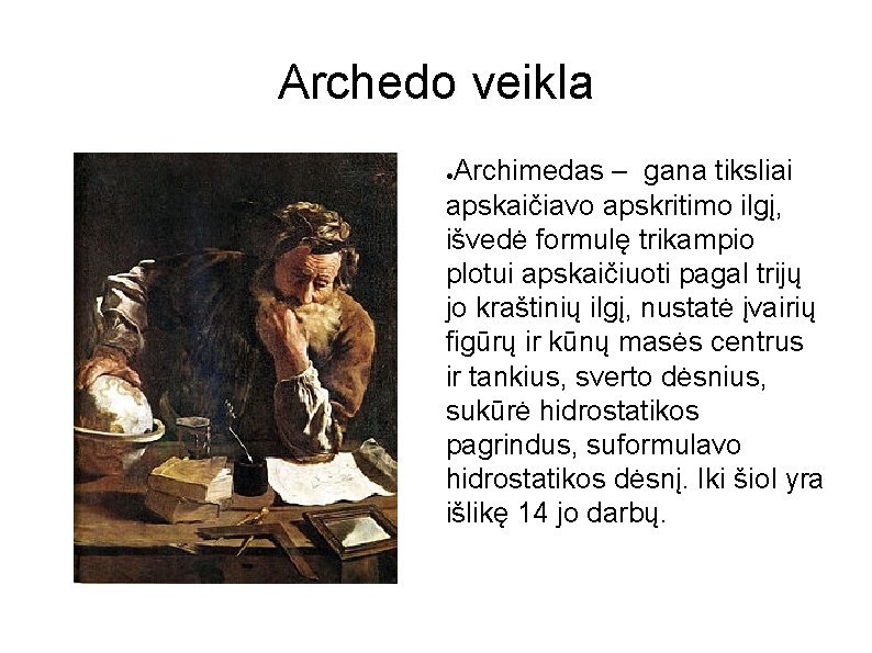 Archedo veikla Archimedas – gana tiksliai apskaičiavo apskritimo ilgį, išvedė formulę trikampio plotui apskaičiuoti