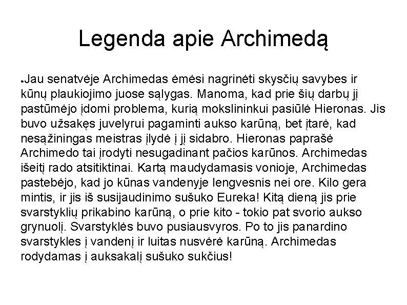 Legenda apie Archimedą Jau senatvėje Archimedas ėmėsi nagrinėti skysčių savybes ir kūnų plaukiojimo juose