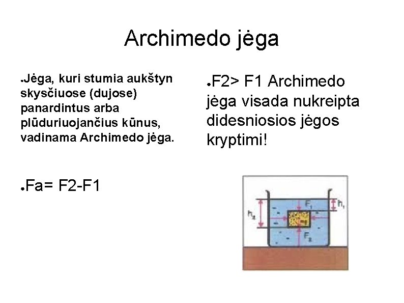 Archimedo jėga Jėga, kuri stumia aukštyn skysčiuose (dujose) panardintus arba plūduriuojančius kūnus, vadinama Archimedo