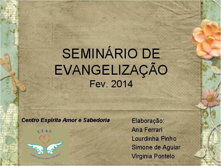 SEMINÁRIO DE EVANGELIZAÇÃO Fev. 2014 Centro Espírita Amor e Sabedoria Elaboração: Ana Ferrari Lourdinha