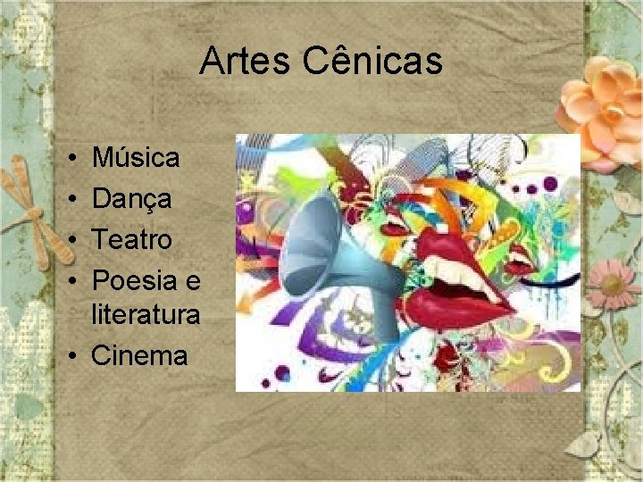 Artes Cênicas • • Música Dança Teatro Poesia e literatura • Cinema 