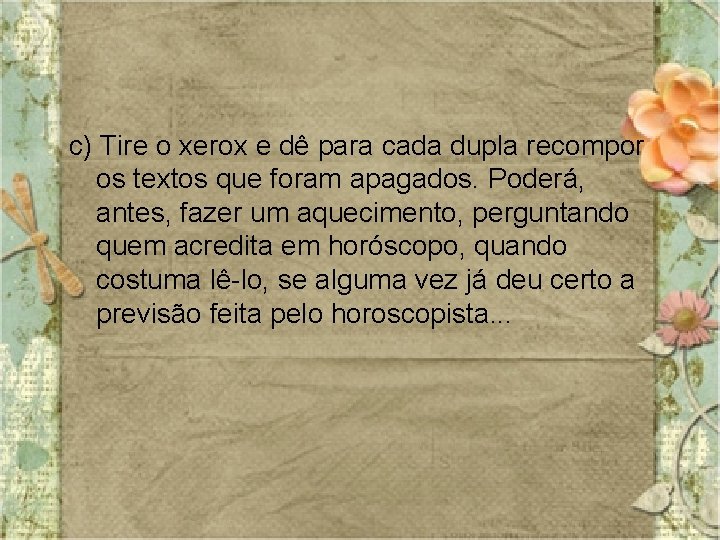 c) Tire o xerox e dê para cada dupla recompor os textos que foram