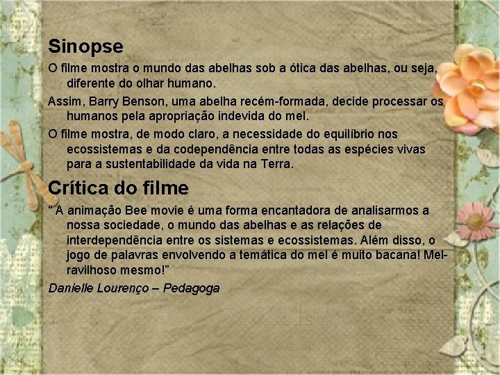 Sinopse O filme mostra o mundo das abelhas sob a ótica das abelhas, ou