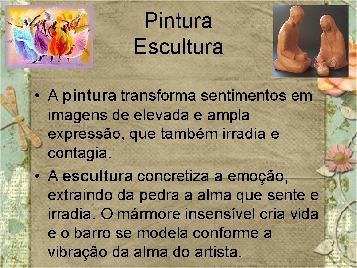 Pintura Escultura • A pintura transforma sentimentos em imagens de elevada e ampla expressão,