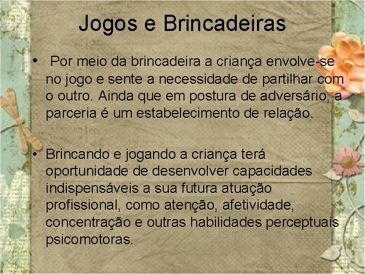 Jogos e Brincadeiras • Por meio da brincadeira a criança envolve-se no jogo e
