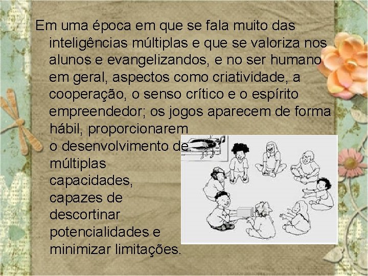 Em uma época em que se fala muito das inteligências múltiplas e que se