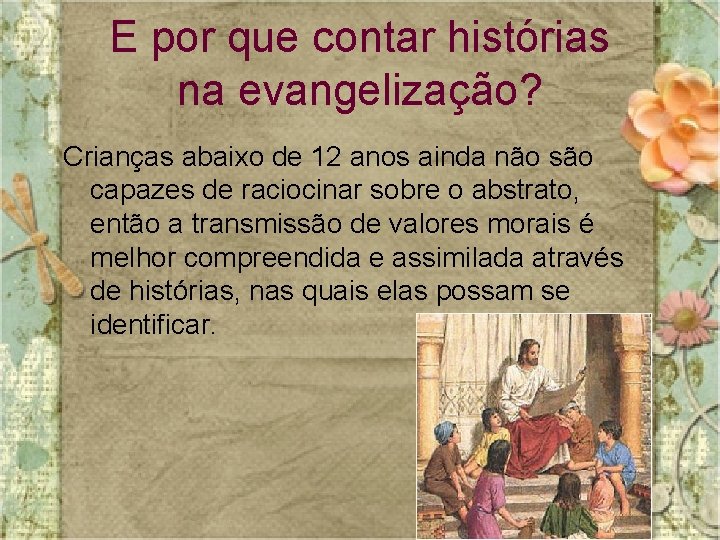 E por que contar histórias na evangelização? Crianças abaixo de 12 anos ainda não