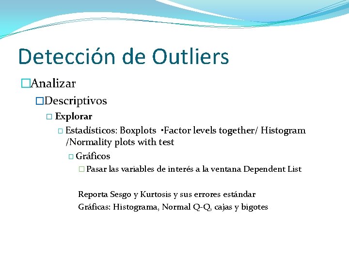 Detección de Outliers �Analizar �Descriptivos � Explorar � Estadísticos: Boxplots • Factor levels together/