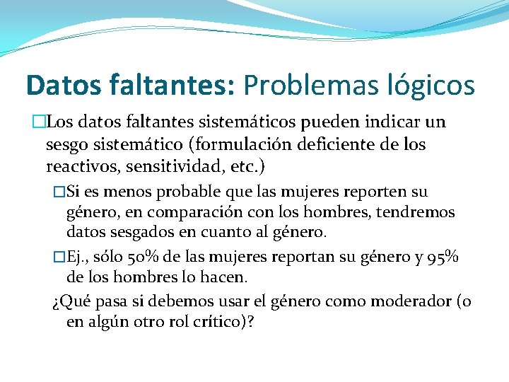 Datos faltantes: Problemas lógicos �Los datos faltantes sistemáticos pueden indicar un sesgo sistemático (formulación