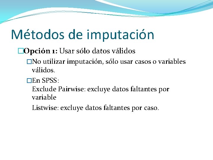 Métodos de imputación �Opción 1: Usar sólo datos válidos �No utilizar imputación, sólo usar