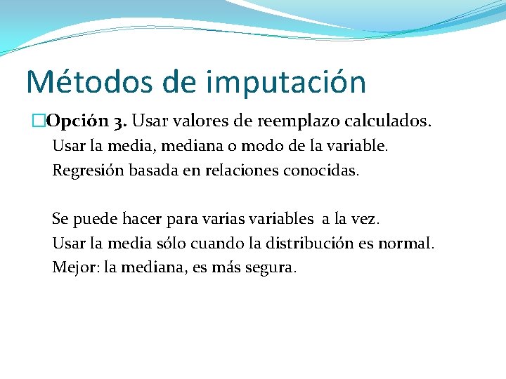 Métodos de imputación �Opción 3. Usar valores de reemplazo calculados. Usar la media, mediana