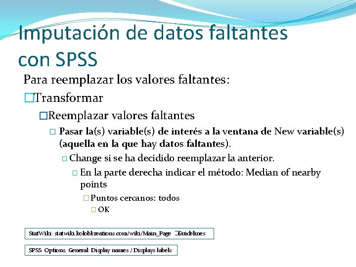 Imputación de datos faltantes con SPSS Para reemplazar los valores faltantes: �Transformar �Reemplazar valores