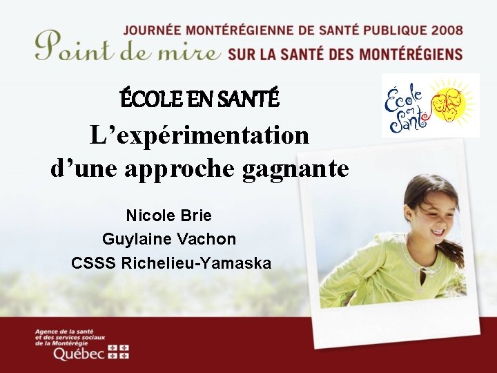 ÉCOLE EN SANTÉ L’expérimentation d’une approche gagnante Nicole Brie Guylaine Vachon CSSS Richelieu-Yamaska 