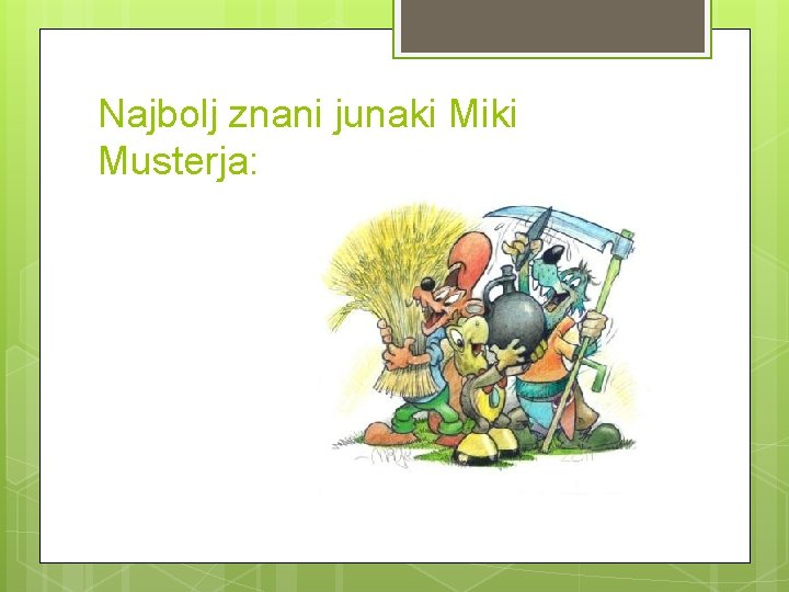 Najbolj znani junaki Miki Musterja: 