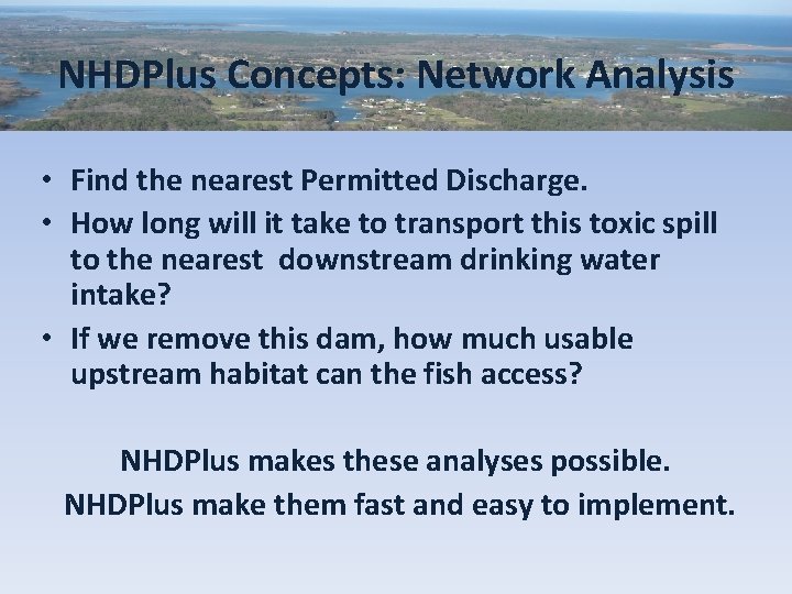 NHDPlus Concepts: Network Analysis • Find the nearest Permitted Discharge. • How long will