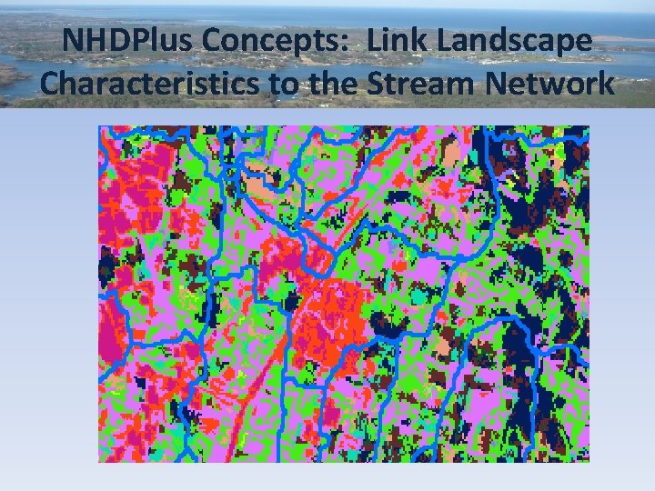 NHDPlus Concepts: Link Landscape Characteristics to the Stream Network 