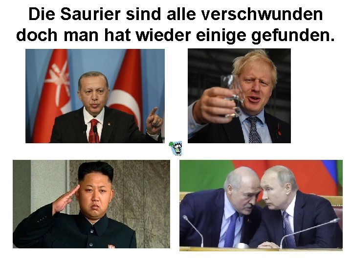 Die Saurier sind alle verschwunden doch man hat wieder einige gefunden. 