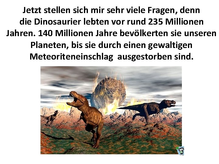 Jetzt stellen sich mir sehr viele Fragen, denn die Dinosaurier lebten vor rund 235