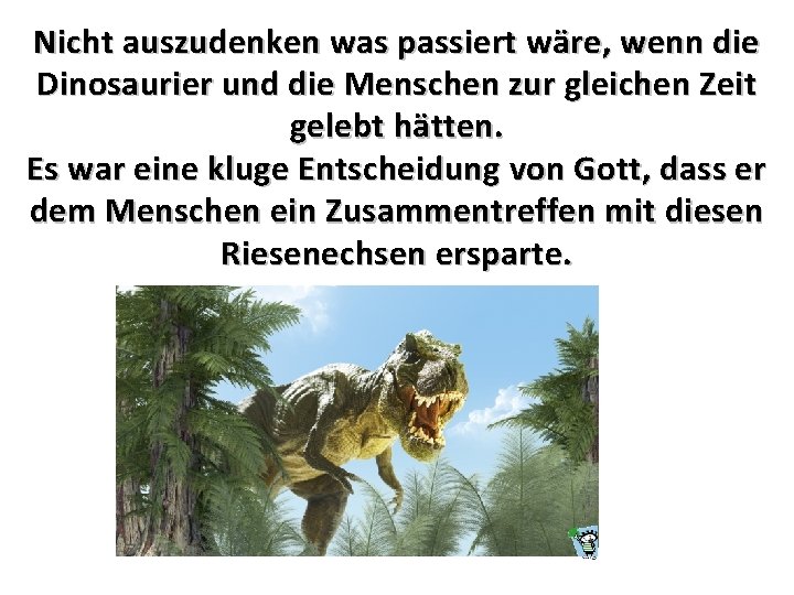 Nicht auszudenken was passiert wäre, wenn die Dinosaurier und die Menschen zur gleichen Zeit