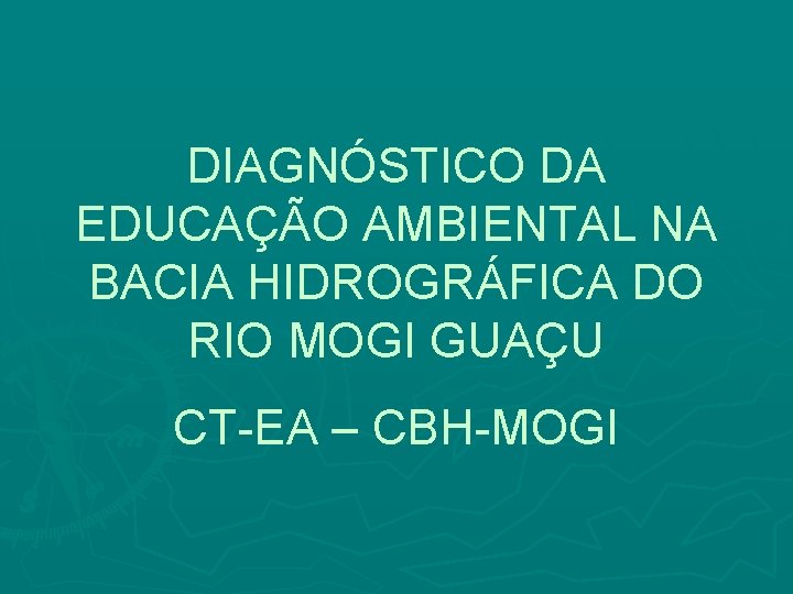 DIAGNÓSTICO DA EDUCAÇÃO AMBIENTAL NA BACIA HIDROGRÁFICA DO RIO MOGI GUAÇU CT-EA – CBH-MOGI