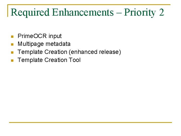 Required Enhancements – Priority 2 n n Prime. OCR input Multipage metadata Template Creation